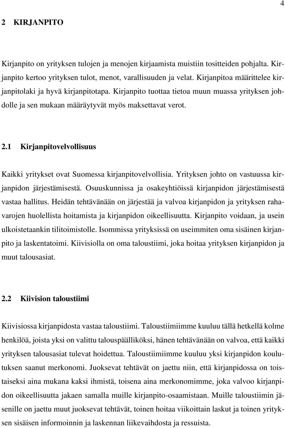 1 Kirjanpitovelvollisuus Kaikki yritykset ovat Suomessa kirjanpitovelvollisia. Yrityksen johto on vastuussa kirjanpidon järjestämisestä.