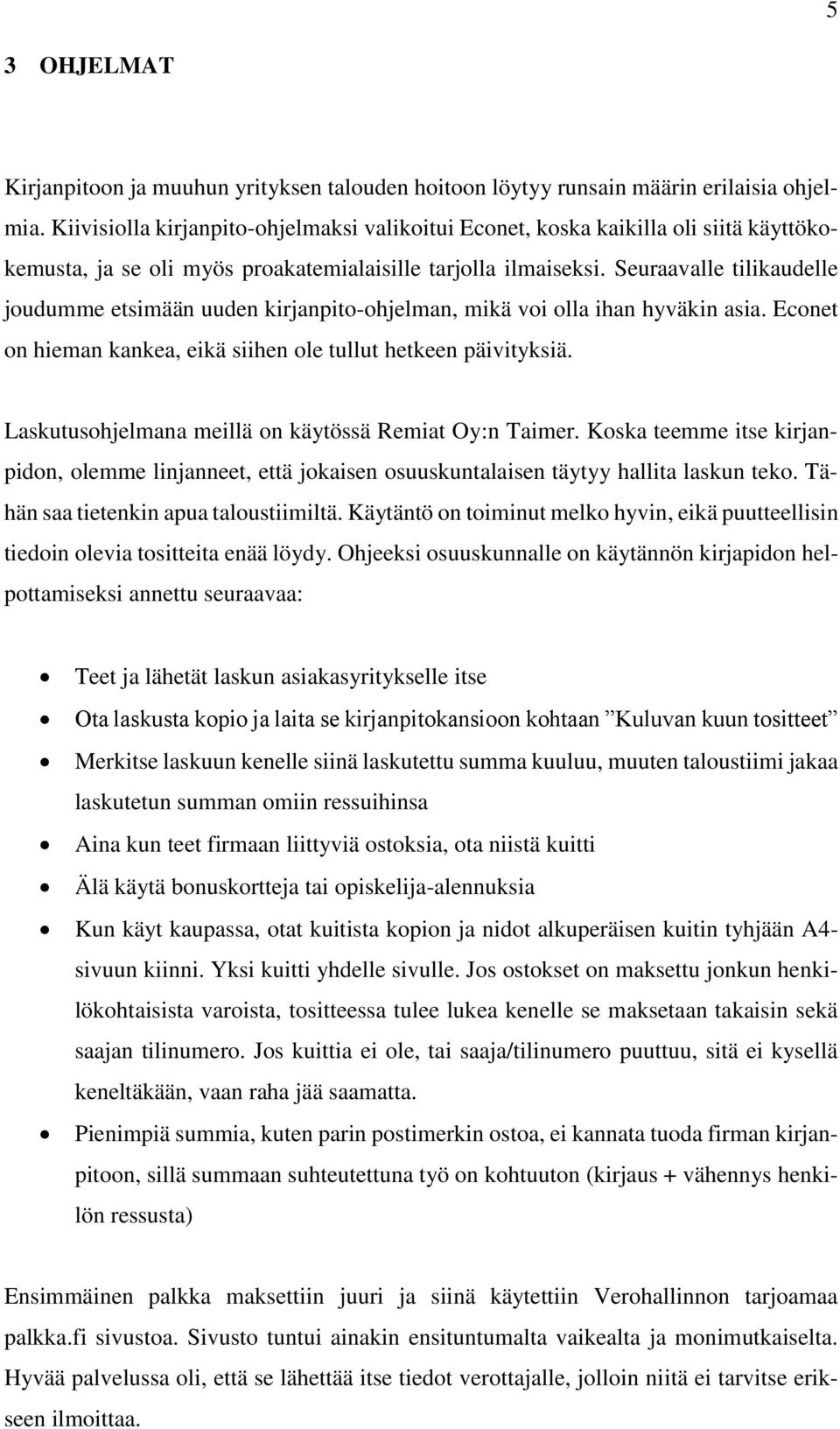 Seuraavalle tilikaudelle joudumme etsimään uuden kirjanpito-ohjelman, mikä voi olla ihan hyväkin asia. Econet on hieman kankea, eikä siihen ole tullut hetkeen päivityksiä.