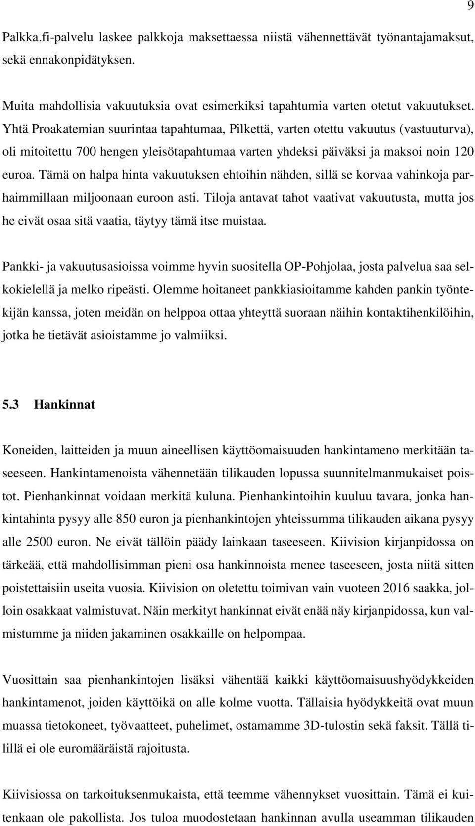 Tämä on halpa hinta vakuutuksen ehtoihin nähden, sillä se korvaa vahinkoja parhaimmillaan miljoonaan euroon asti.