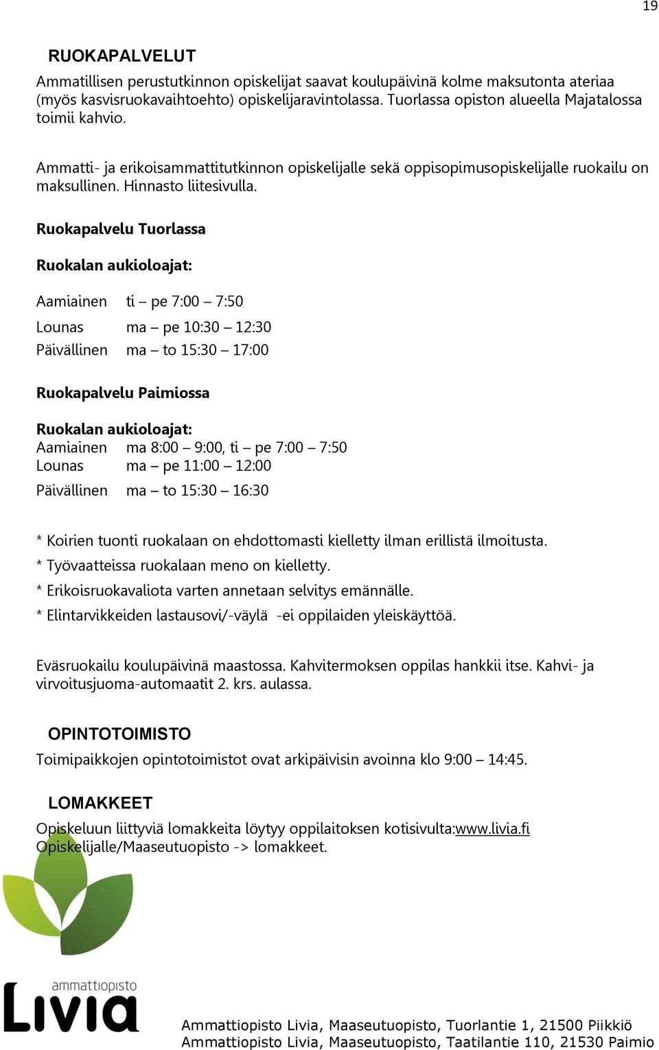 Ruokapalvelu Tuorlassa Ruokalan aukioloajat: Aamiainen ti pe 7:00 7:50 Lounas ma pe 10:30 12:30 Päivällinen ma to 15:30 17:00 Ruokapalvelu Paimiossa Ruokalan aukioloajat: Aamiainen ma 8:00 9:00, ti