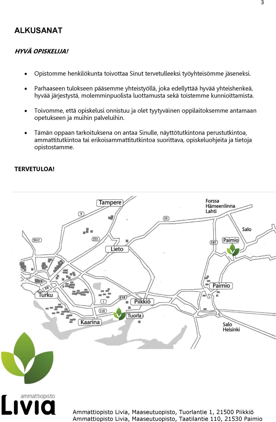 kunnioittamista. Toivomme, että opiskelusi onnistuu ja olet tyytyväinen oppilaitoksemme antamaan opetukseen ja muihin palveluihin.