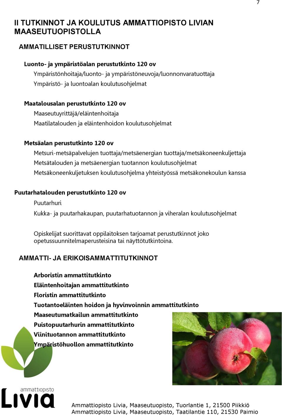 Metsäalan perustutkinto 120 ov Metsuri-metsäpalvelujen tuottaja/metsäenergian tuottaja/metsäkoneenkuljettaja Metsätalouden ja metsäenergian tuotannon koulutusohjelmat Metsäkoneenkuljetuksen
