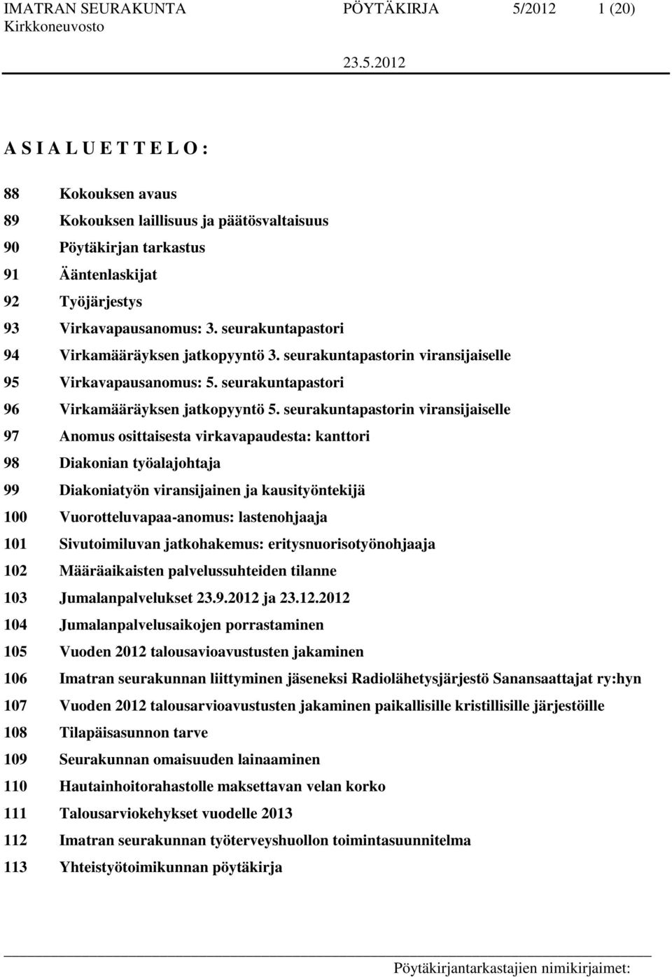 seurakuntapastorin viransijaiselle 97 Anomus osittaisesta virkavapaudesta: kanttori 98 Diakonian työalajohtaja 99 Diakoniatyön viransijainen ja kausityöntekijä 100 Vuorotteluvapaa-anomus: