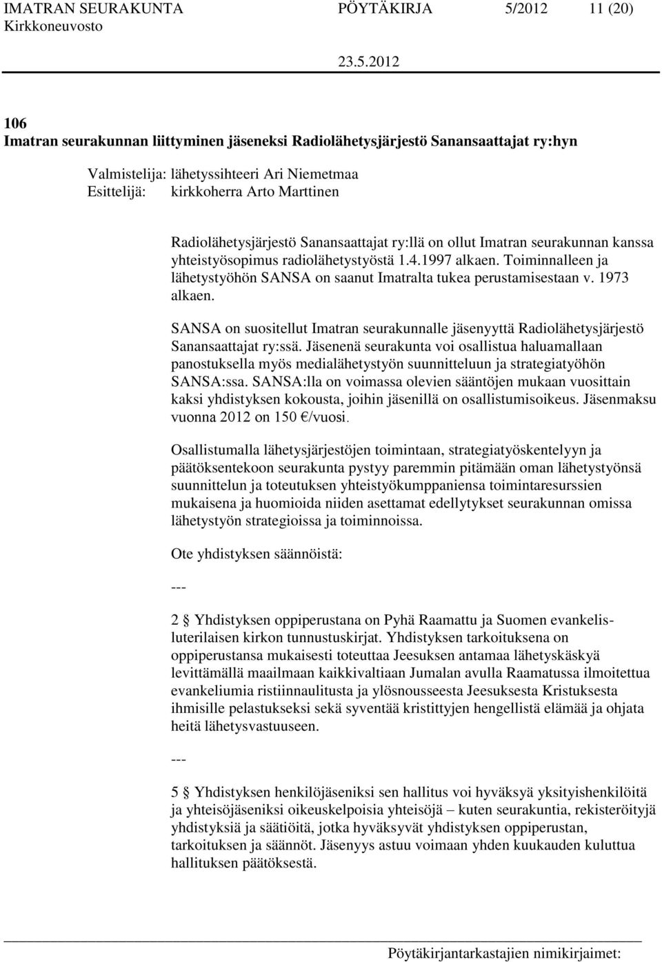 Toiminnalleen ja lähetystyöhön SANSA on saanut Imatralta tukea perustamisestaan v. 1973 alkaen. SANSA on suositellut Imatran seurakunnalle jäsenyyttä Radiolähetysjärjestö Sanansaattajat ry:ssä.