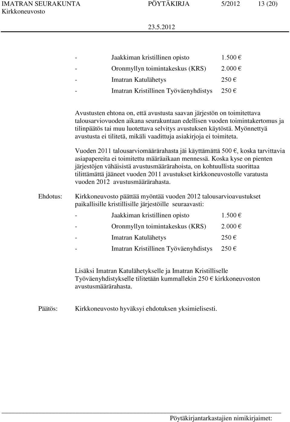 toimintakertomus ja tilinpäätös tai muu luotettava selvitys avustuksen käytöstä. Myönnettyä avustusta ei tilitetä, mikäli vaadittuja asiakirjoja ei toimiteta.