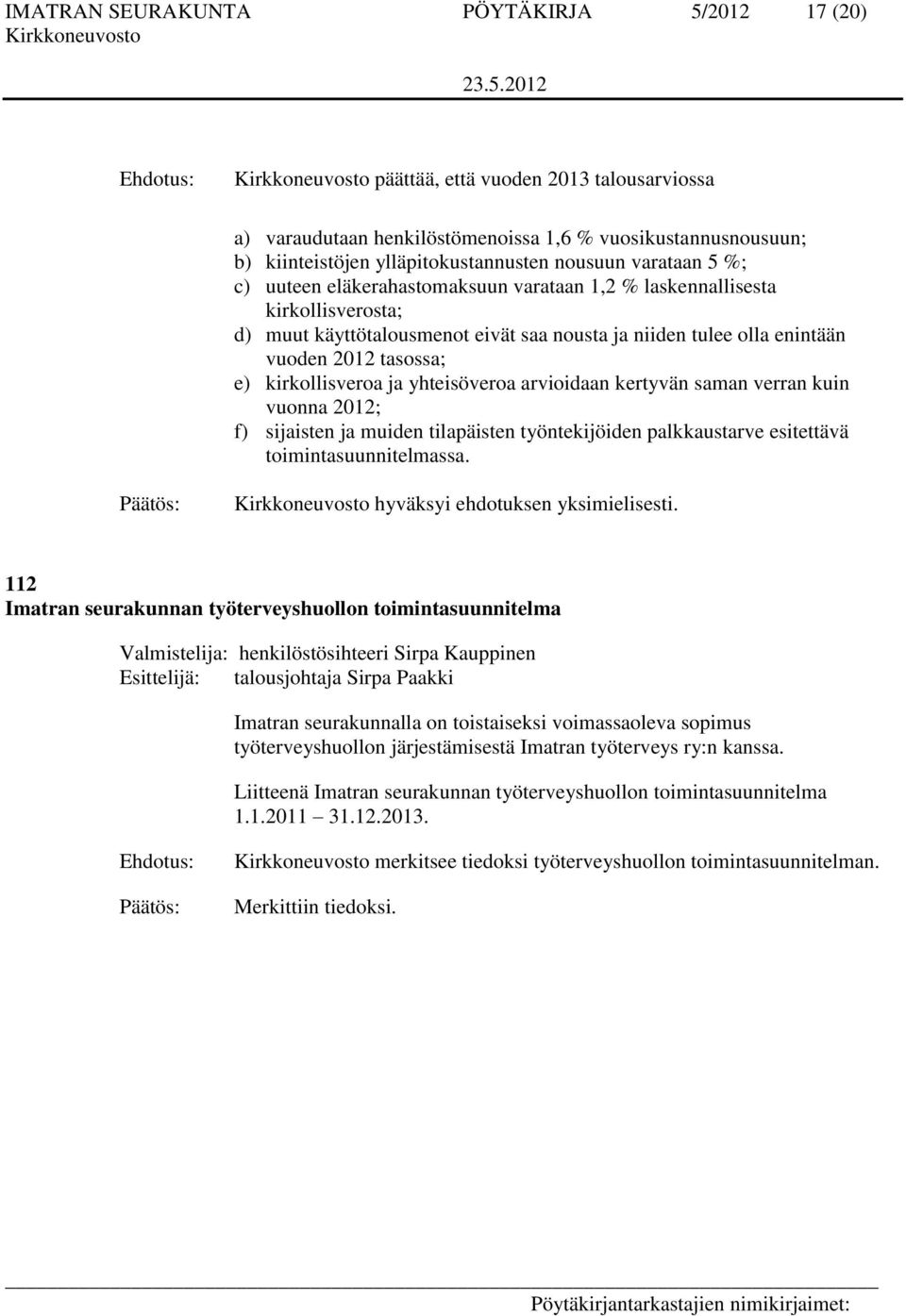 kirkollisveroa ja yhteisöveroa arvioidaan kertyvän saman verran kuin vuonna 2012; f) sijaisten ja muiden tilapäisten työntekijöiden palkkaustarve esitettävä toimintasuunnitelmassa.