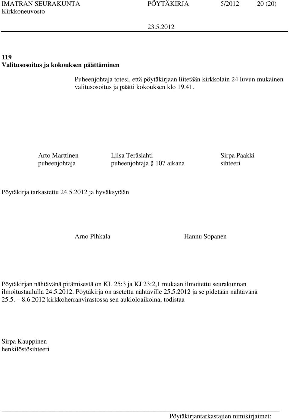 Arto Marttinen Liisa Teräslahti Sirpa Paakki puheenjohtaja puheenjohtaja 107 aikana sihteeri Pöytäkirja tarkastettu 24.5.