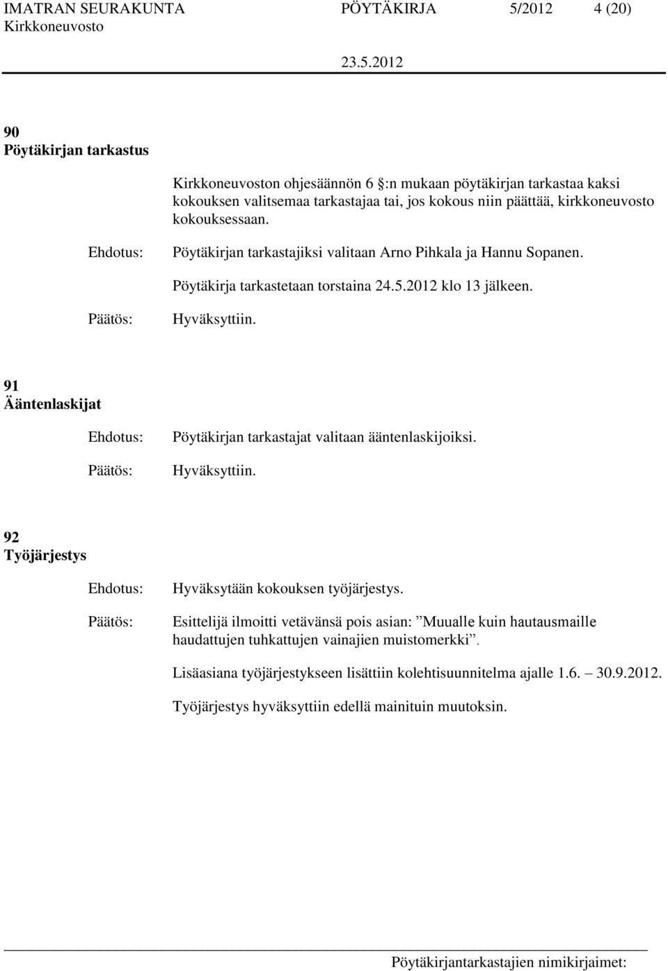 91 Ääntenlaskijat Pöytäkirjan tarkastajat valitaan ääntenlaskijoiksi. Hyväksyttiin. 92 Työjärjestys Hyväksytään kokouksen työjärjestys.