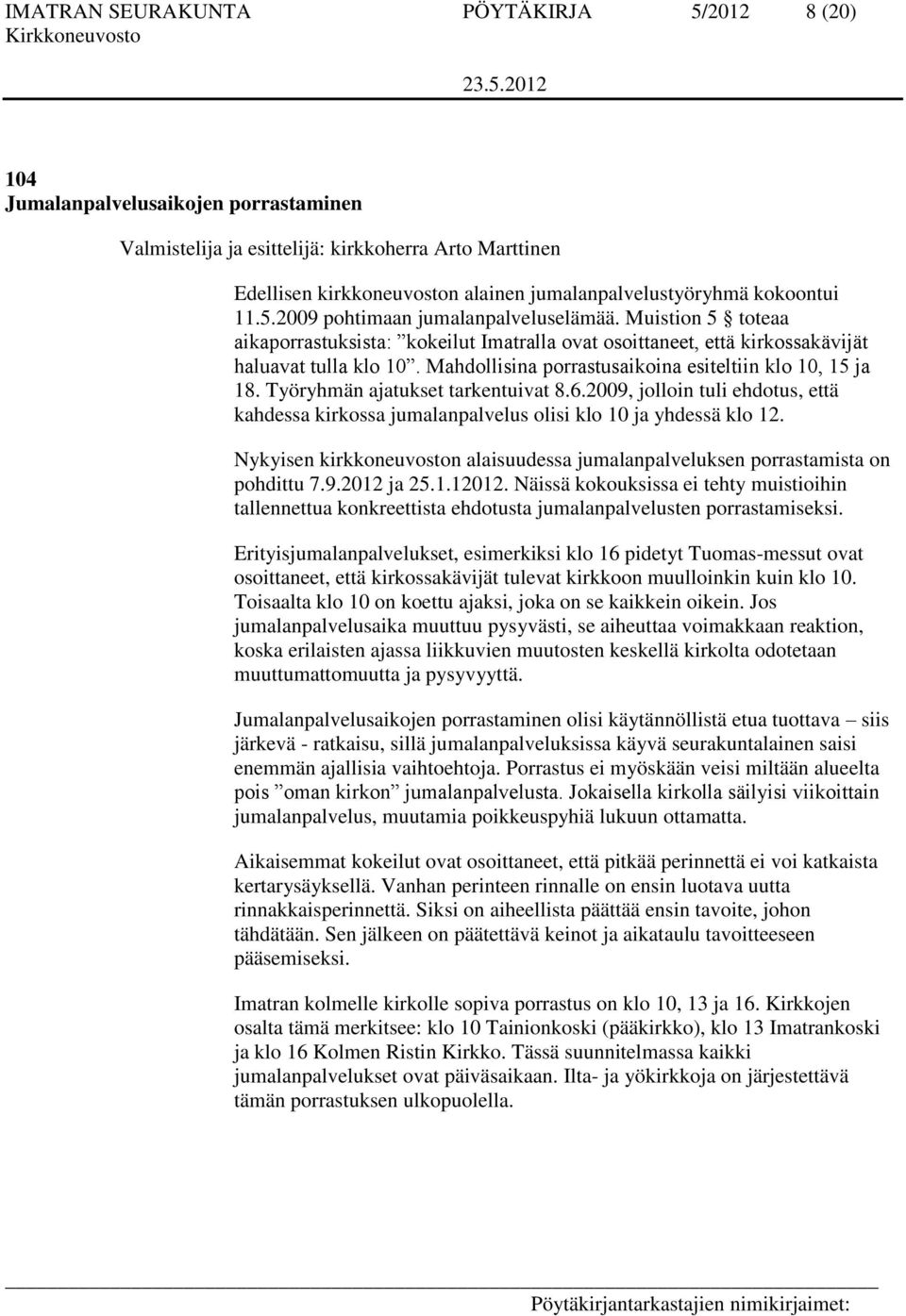 Mahdollisina porrastusaikoina esiteltiin klo 10, 15 ja 18. Työryhmän ajatukset tarkentuivat 8.6.2009, jolloin tuli ehdotus, että kahdessa kirkossa jumalanpalvelus olisi klo 10 ja yhdessä klo 12.