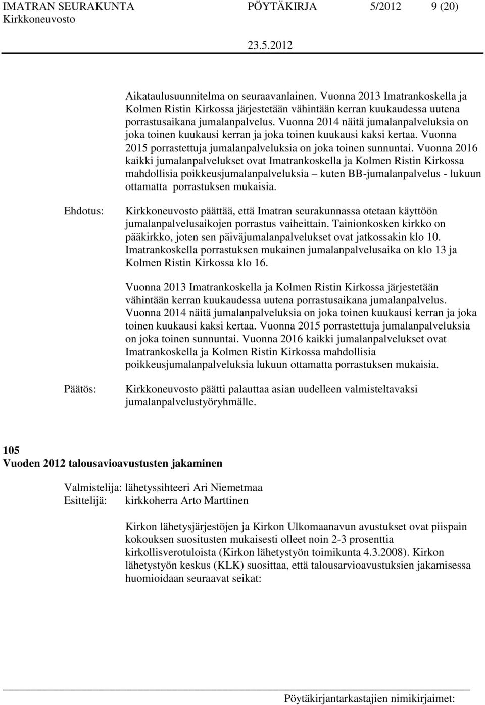 Vuonna 2014 näitä jumalanpalveluksia on joka toinen kuukausi kerran ja joka toinen kuukausi kaksi kertaa. Vuonna 2015 porrastettuja jumalanpalveluksia on joka toinen sunnuntai.