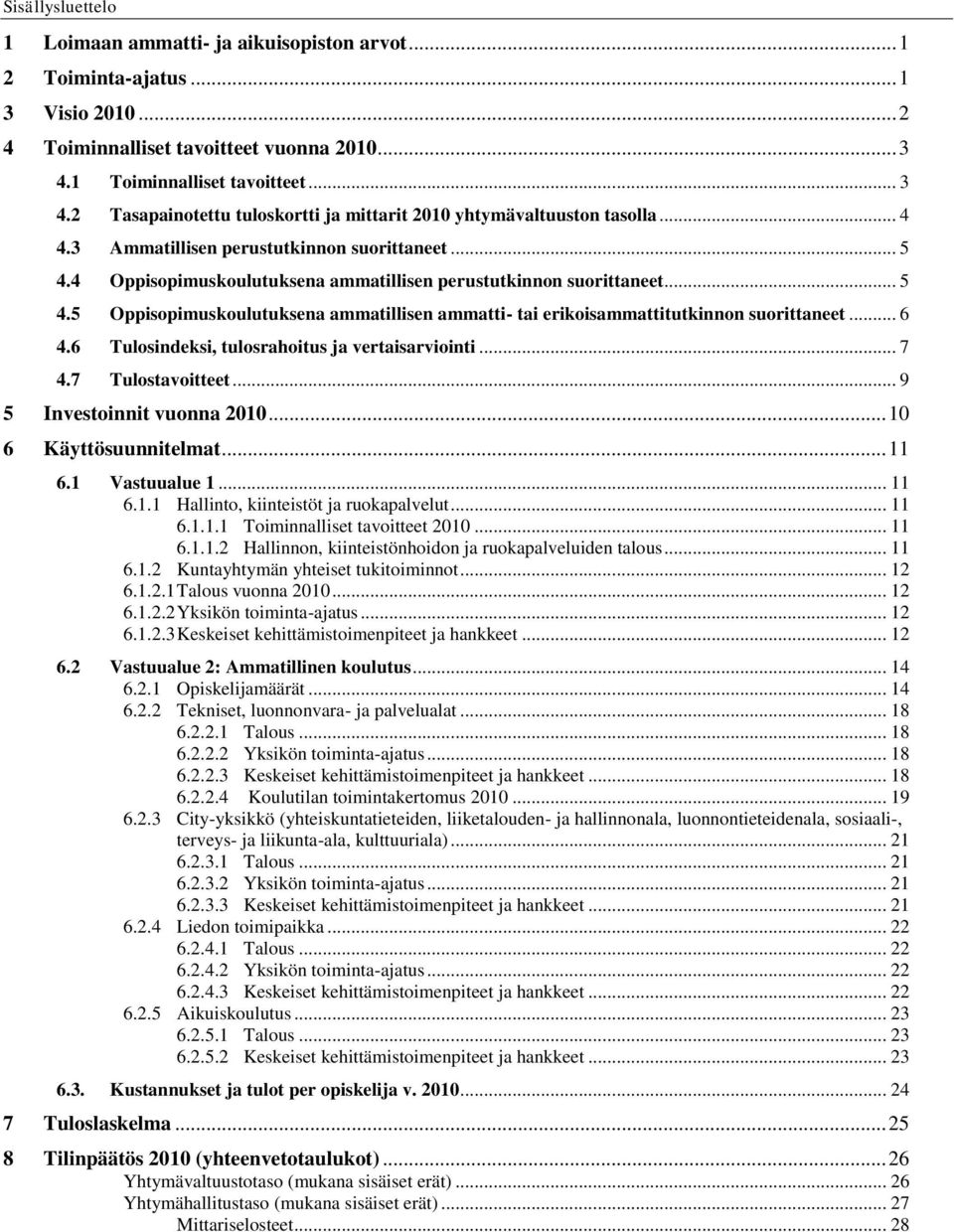 4 Oppisopimuskoulutuksena ammatillisen perustutkinnon suorittaneet... 5 4.5 Oppisopimuskoulutuksena ammatillisen ammatti- tai erikoisammattitutkinnon suorittaneet... 6 4.