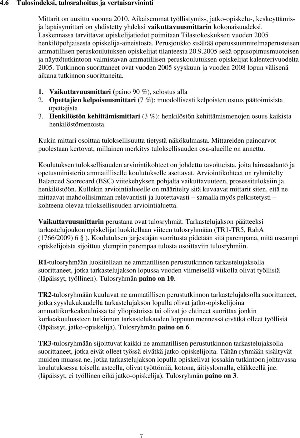 Laskennassa tarvittavat opiskelijatiedot poimitaan Tilastokeskuksen vuoden 2005 henkilöpohjaisesta opiskelija-aineistosta.