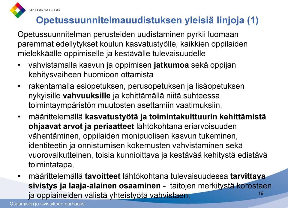 vahvuuksille ja kehittämällä niitä suhteessa toimintaympäristön muutosten asettamiin vaatimuksiin, määrittelemällä kasvatustyötä ja toimintakulttuurin kehittämistä ohjaavat arvot ja periaatteet