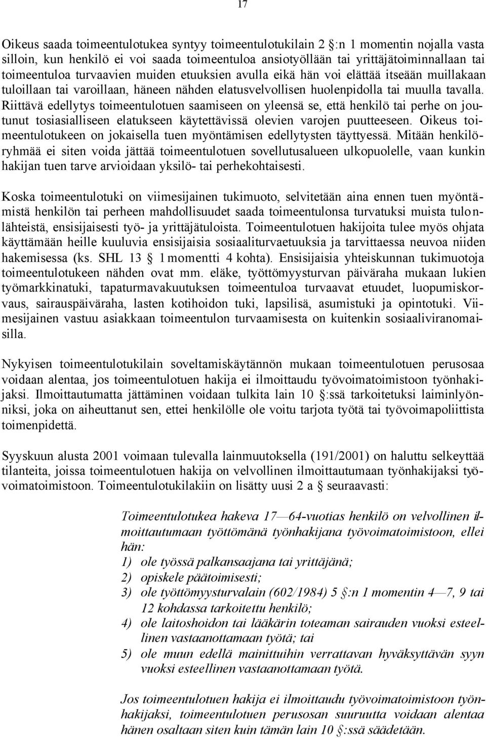 Riittävä edellytys toimeentulotuen saamiseen on yleensä se, että henkilö tai perhe on joutunut tosiasialliseen elatukseen käytettävissä olevien varojen puutteeseen.