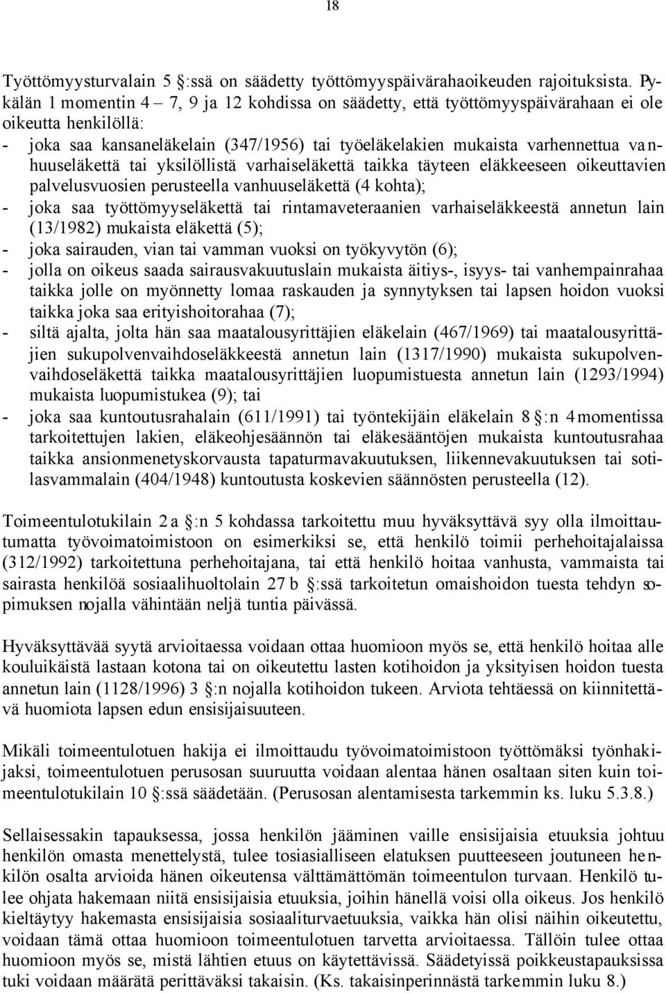 huuseläkettä tai yksilöllistä varhaiseläkettä taikka täyteen eläkkeeseen oikeuttavien palvelusvuosien perusteella vanhuuseläkettä (4 kohta); - joka saa työttömyyseläkettä tai rintamaveteraanien