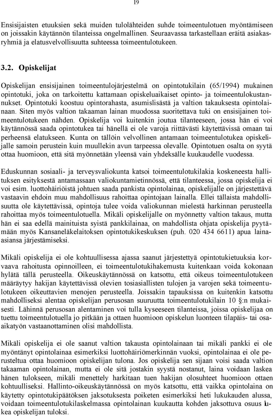 Opiskelijat Opiskelijan ensisijainen toimeentulojärjestelmä on opintotukilain (65/1994) mukainen opintotuki, joka on tarkoitettu kattamaan opiskeluaikaiset opinto- ja toimeentulokustannukset.