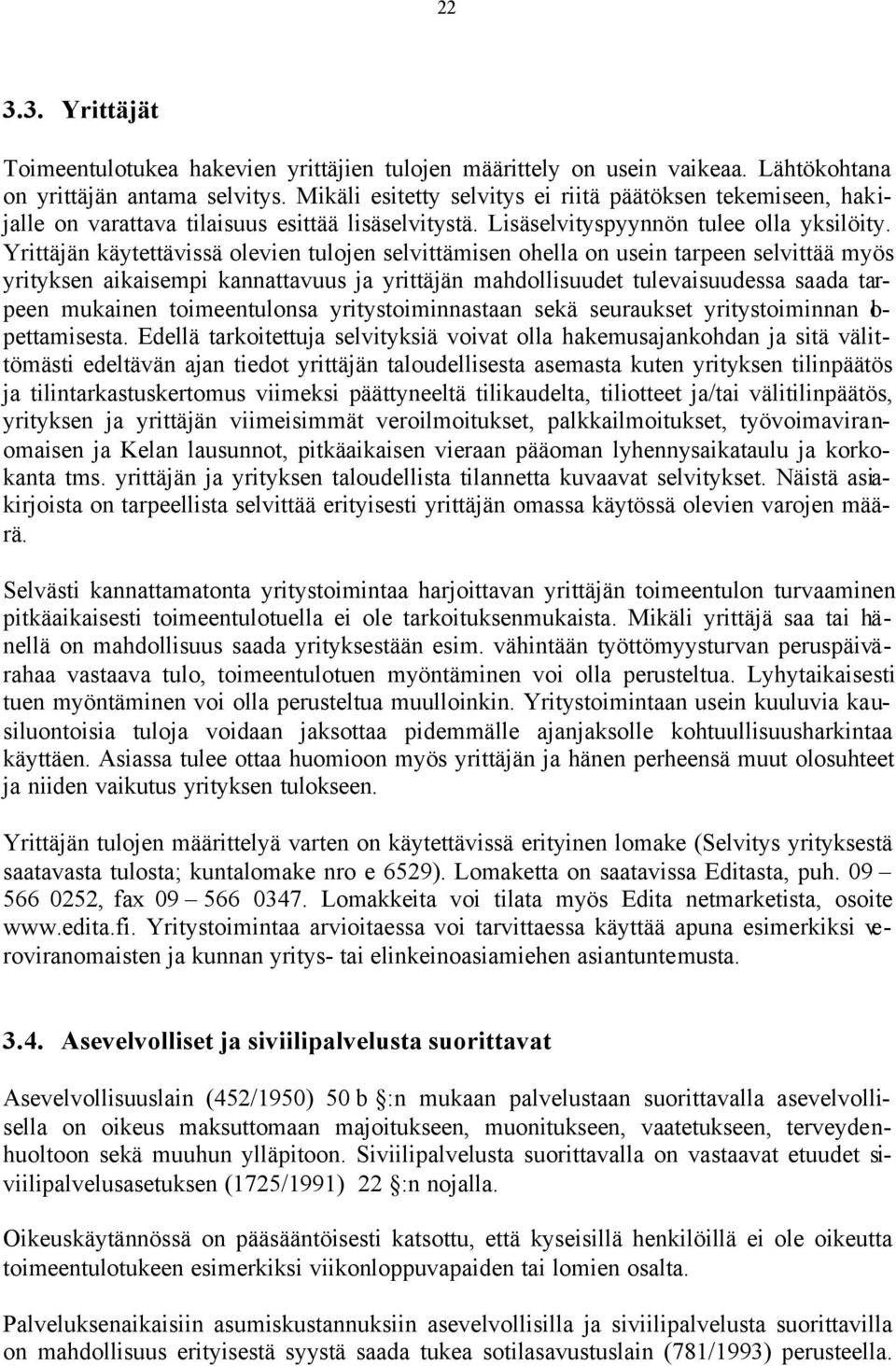 Yrittäjän käytettävissä olevien tulojen selvittämisen ohella on usein tarpeen selvittää myös yrityksen aikaisempi kannattavuus ja yrittäjän mahdollisuudet tulevaisuudessa saada tarpeen mukainen