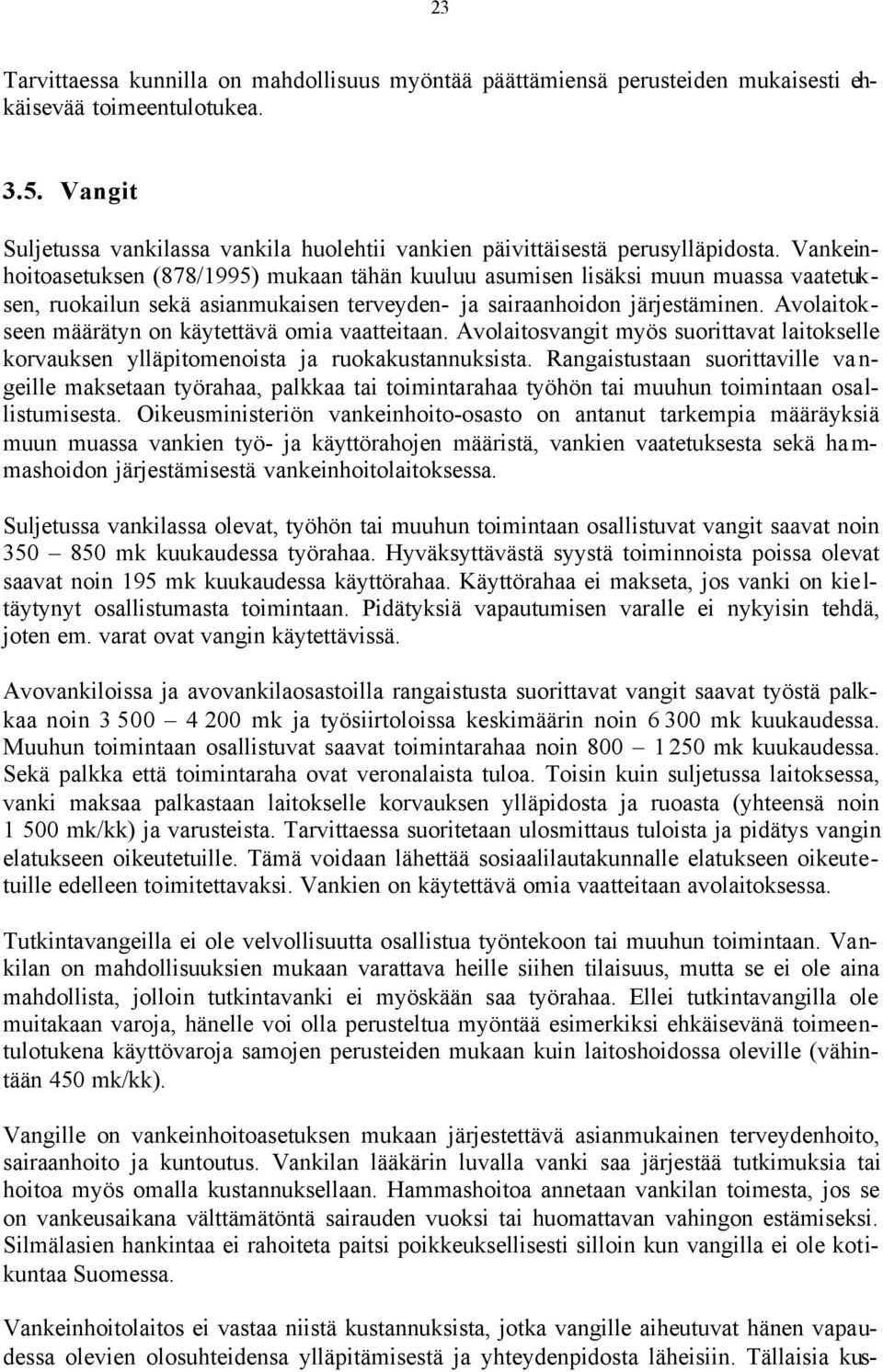 Vankeinhoitoasetuksen (878/1995) mukaan tähän kuuluu asumisen lisäksi muun muassa vaatetuksen, ruokailun sekä asianmukaisen terveyden- ja sairaanhoidon järjestäminen.