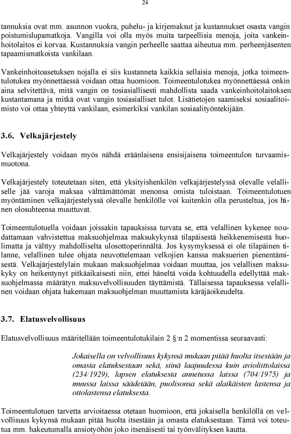 Vankeinhoitoasetuksen nojalla ei siis kustanneta kaikkia sellaisia menoja, jotka toimeentulotukea myönnettäessä voidaan ottaa huomioon.