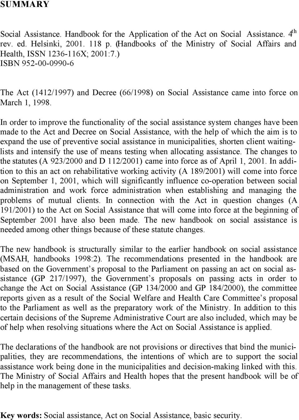 In order to improve the functionality of the social assistance system changes have been made to the Act and Decree on Social Assistance, with the help of which the aim is to expand the use of