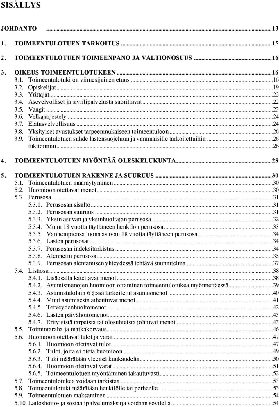 Yksityiset avustukset tarpeenmukaiseen toimeentuloon...26 3.9. Toimeentulotuen suhde lastensuojeluun ja vammaisille tarkoitettuihin...26 tukitoimiin...26 4. TOIMEENTULOTUEN MYÖNTÄÄ OLESKELUKUNTA...28 5.