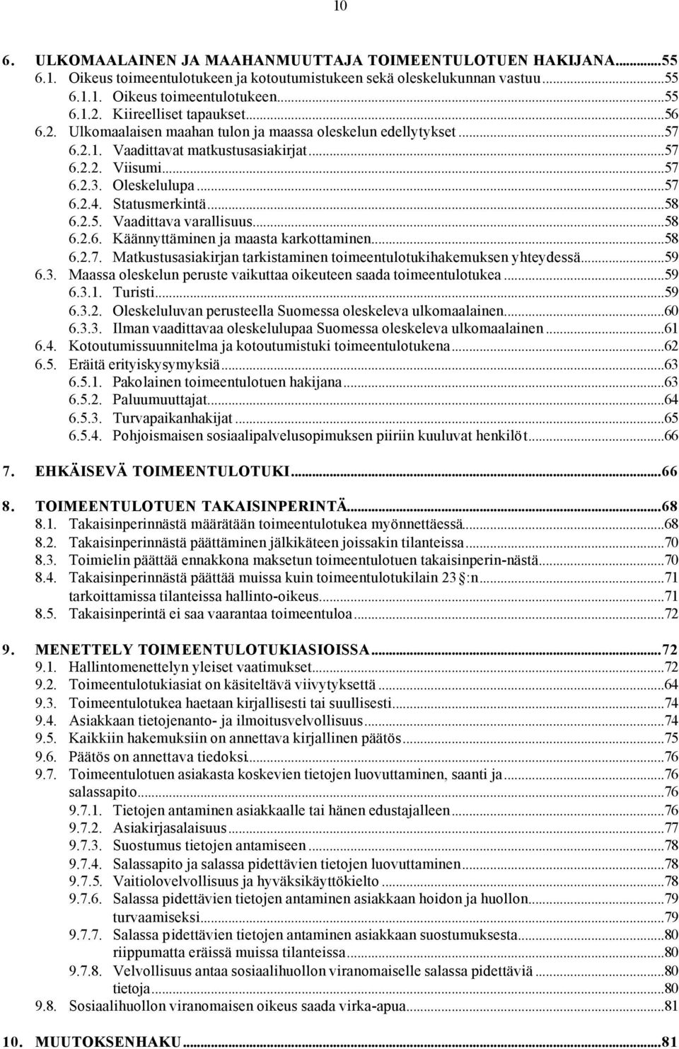 Statusmerkintä...58 6.2.5. Vaadittava varallisuus...58 6.2.6. Käännyttäminen ja maasta karkottaminen...58 6.2.7. Matkustusasiakirjan tarkistaminen toimeentulotukihakemuksen yhteydessä...59 6.3.