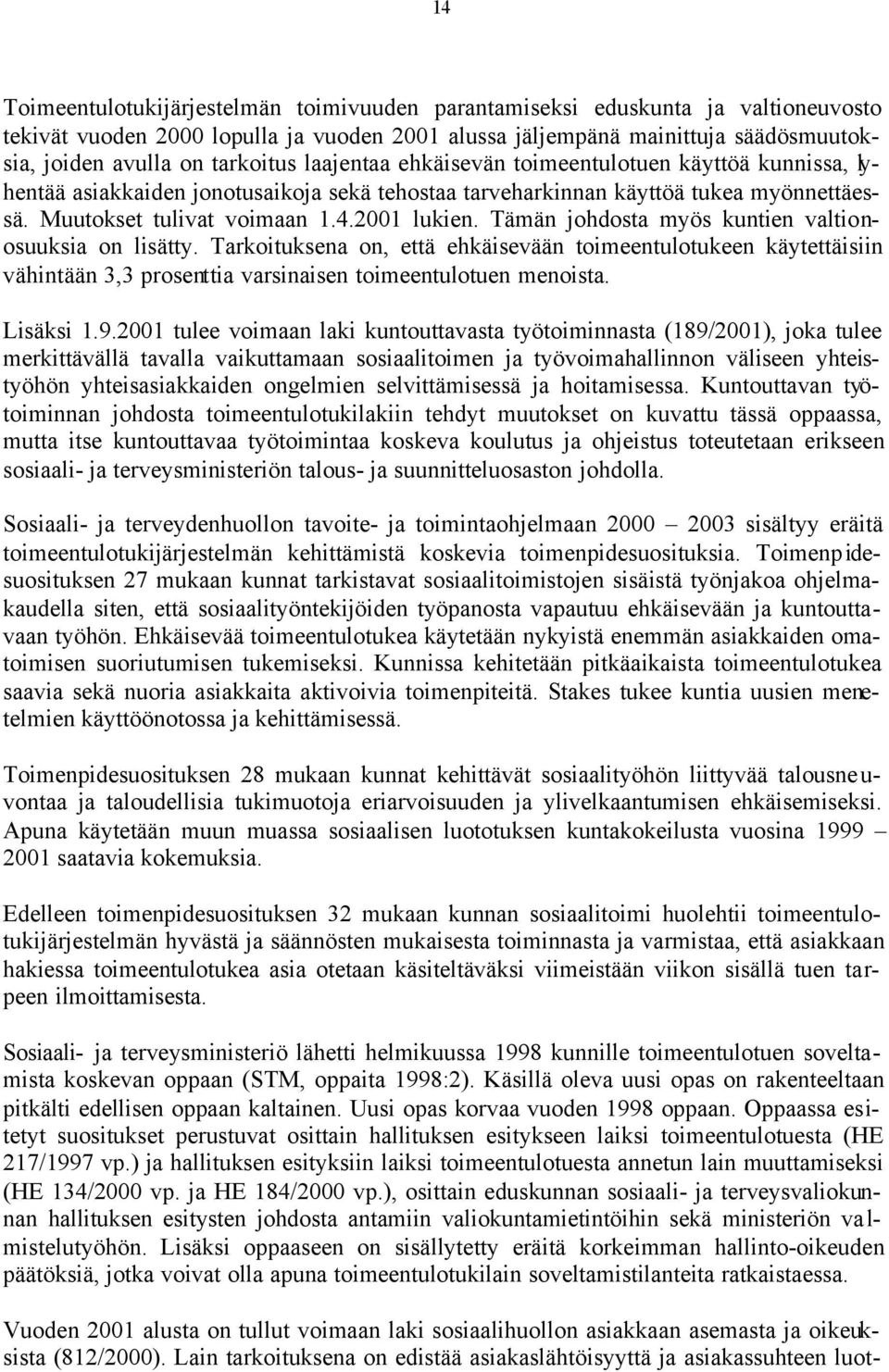 Tämän johdosta myös kuntien valtionosuuksia on lisätty. Tarkoituksena on, että ehkäisevään toimeentulotukeen käytettäisiin vähintään 3,3 prosenttia varsinaisen toimeentulotuen menoista. Lisäksi 1.9.