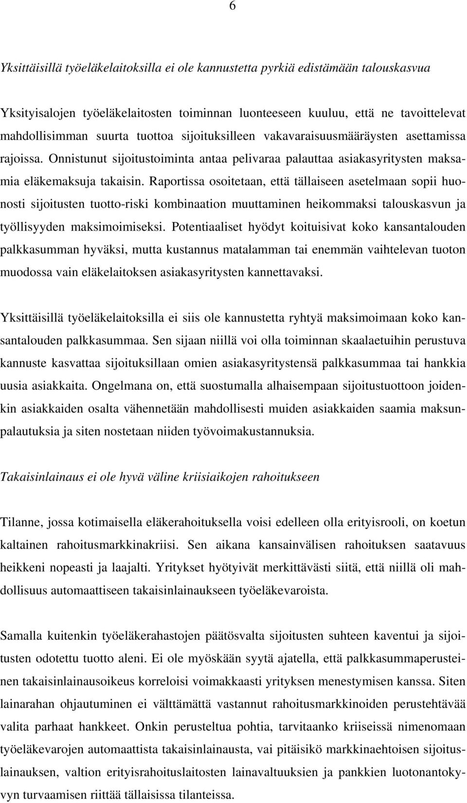 Raportissa osoitetaan, että tällaiseen asetelmaan sopii huonosti sijoitusten tuotto-riski kombinaation muuttaminen heikommaksi talouskasvun ja työllisyyden maksimoimiseksi.