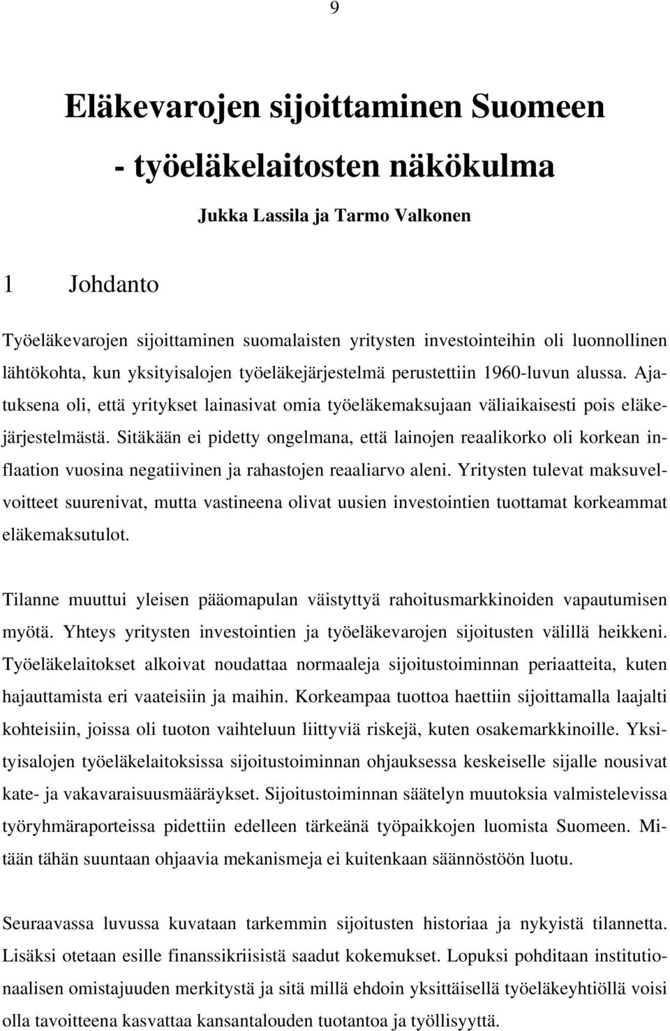 Sitäkään ei pidetty ongelmana, että lainojen reaalikorko oli korkean inflaation vuosina negatiivinen ja rahastojen reaaliarvo aleni.