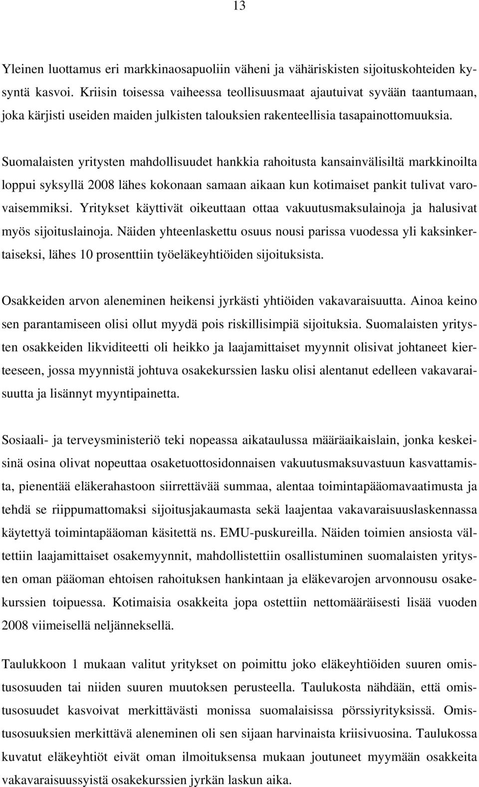 Suomalaisten yritysten mahdollisuudet hankkia rahoitusta kansainvälisiltä markkinoilta loppui syksyllä 2008 lähes kokonaan samaan aikaan kun kotimaiset pankit tulivat varovaisemmiksi.