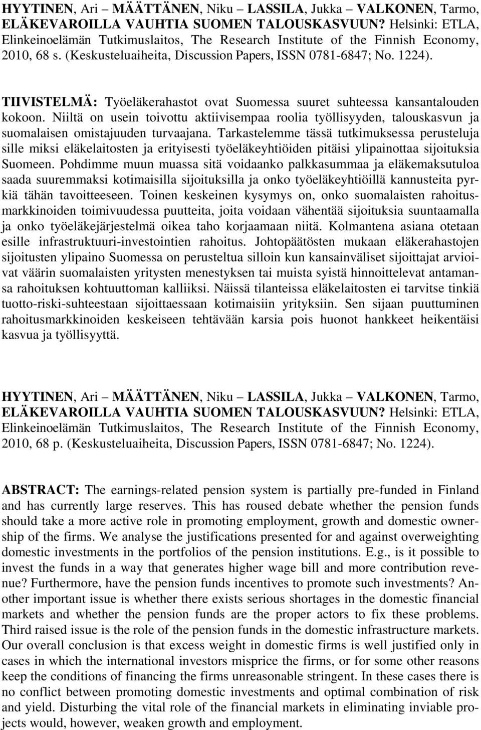 TIIVISTELMÄ: Työeläkerahastot ovat Suomessa suuret suhteessa kansantalouden kokoon. Niiltä on usein toivottu aktiivisempaa roolia työllisyyden, talouskasvun ja suomalaisen omistajuuden turvaajana.