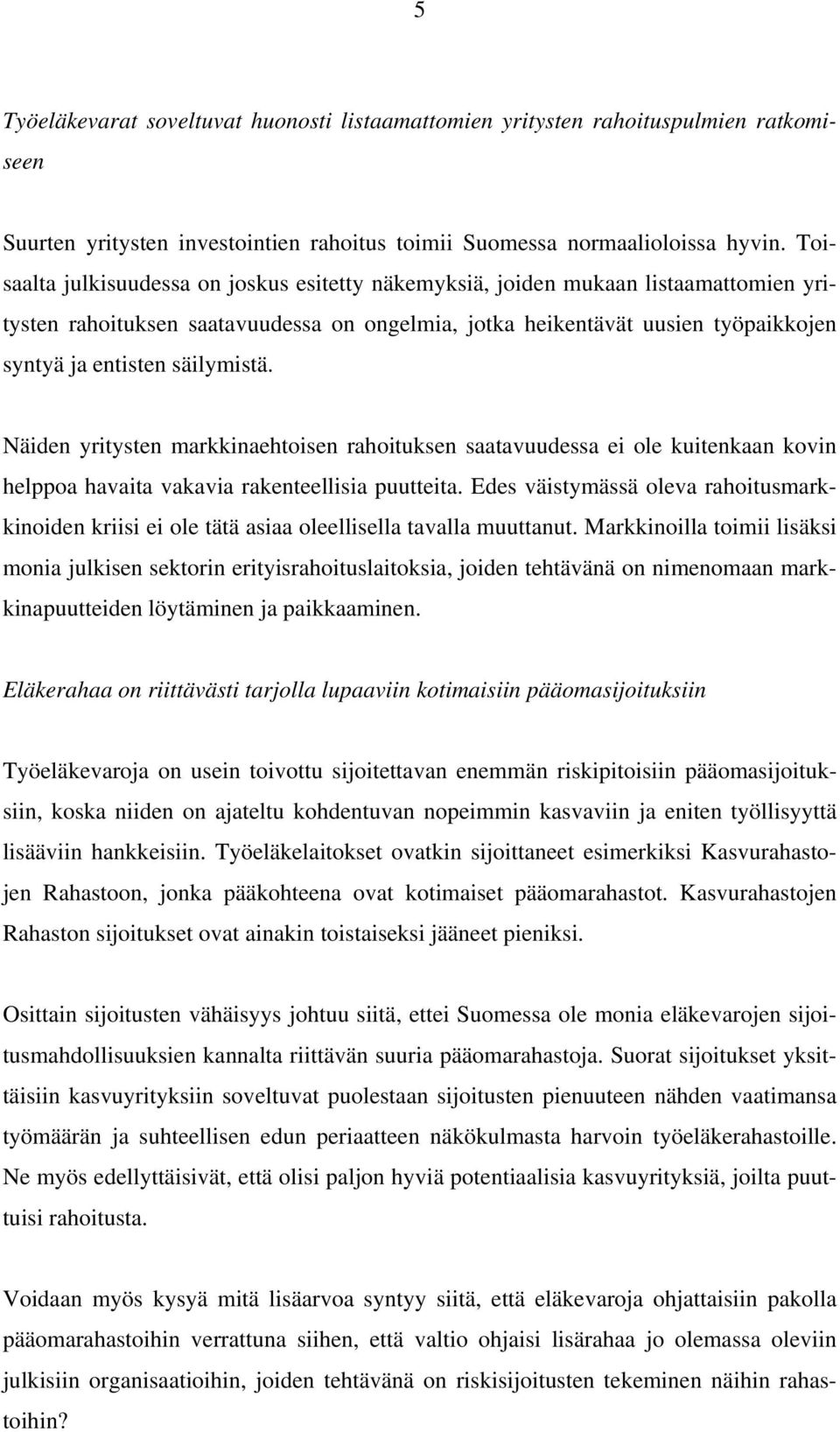 säilymistä. Näiden yritysten markkinaehtoisen rahoituksen saatavuudessa ei ole kuitenkaan kovin helppoa havaita vakavia rakenteellisia puutteita.