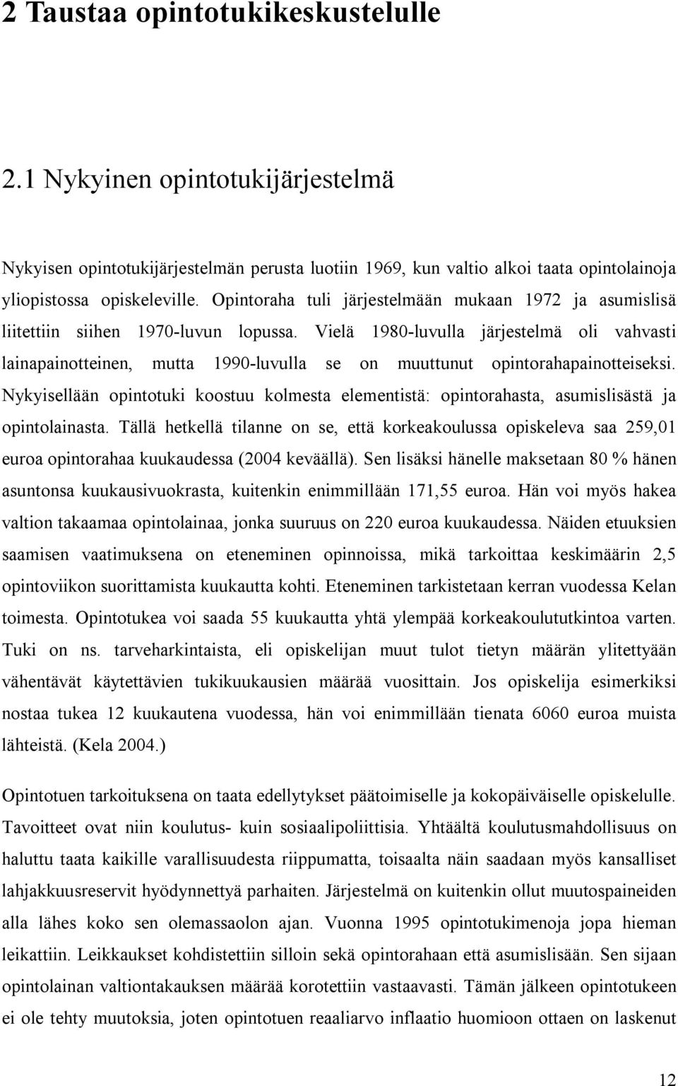 Vielä 1980-luvulla järjestelmä oli vahvasti lainapainotteinen, mutta 1990-luvulla se on muuttunut opintorahapainotteiseksi.