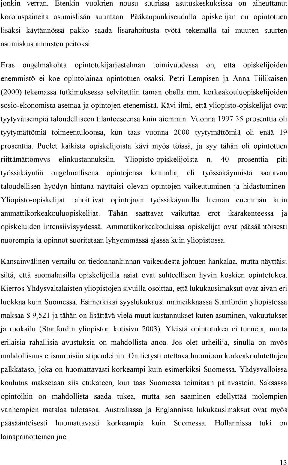 Eräs ongelmakohta opintotukijärjestelmän toimivuudessa on, että opiskelijoiden enemmistö ei koe opintolainaa opintotuen osaksi.