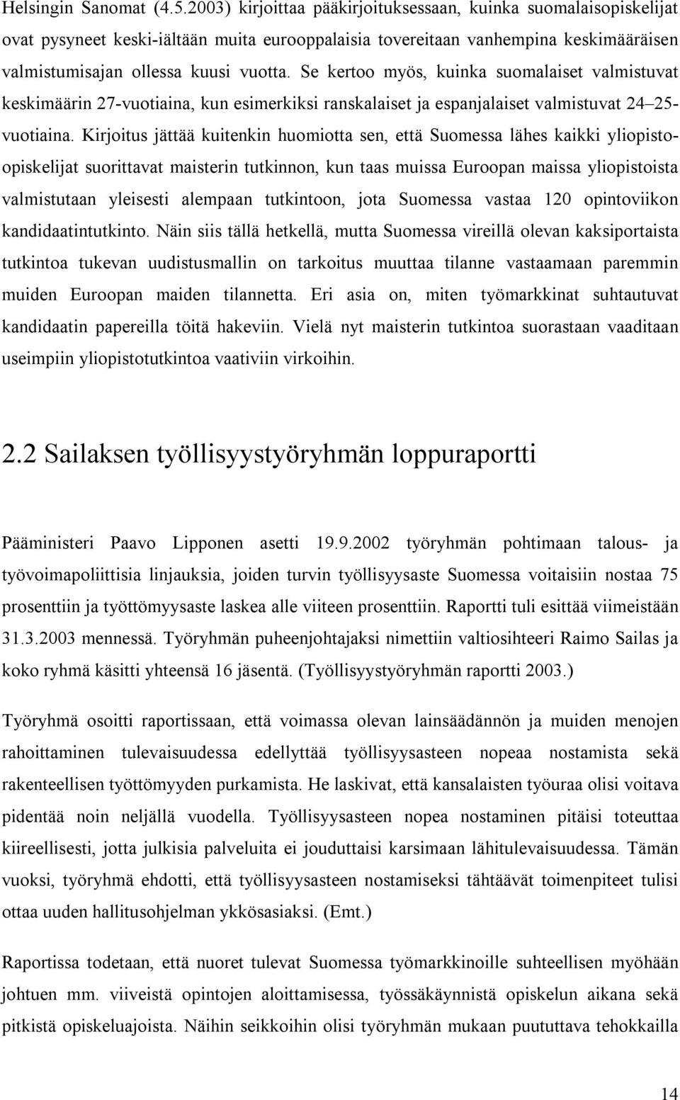 Se kertoo myös, kuinka suomalaiset valmistuvat keskimäärin 27-vuotiaina, kun esimerkiksi ranskalaiset ja espanjalaiset valmistuvat 24 25- vuotiaina.