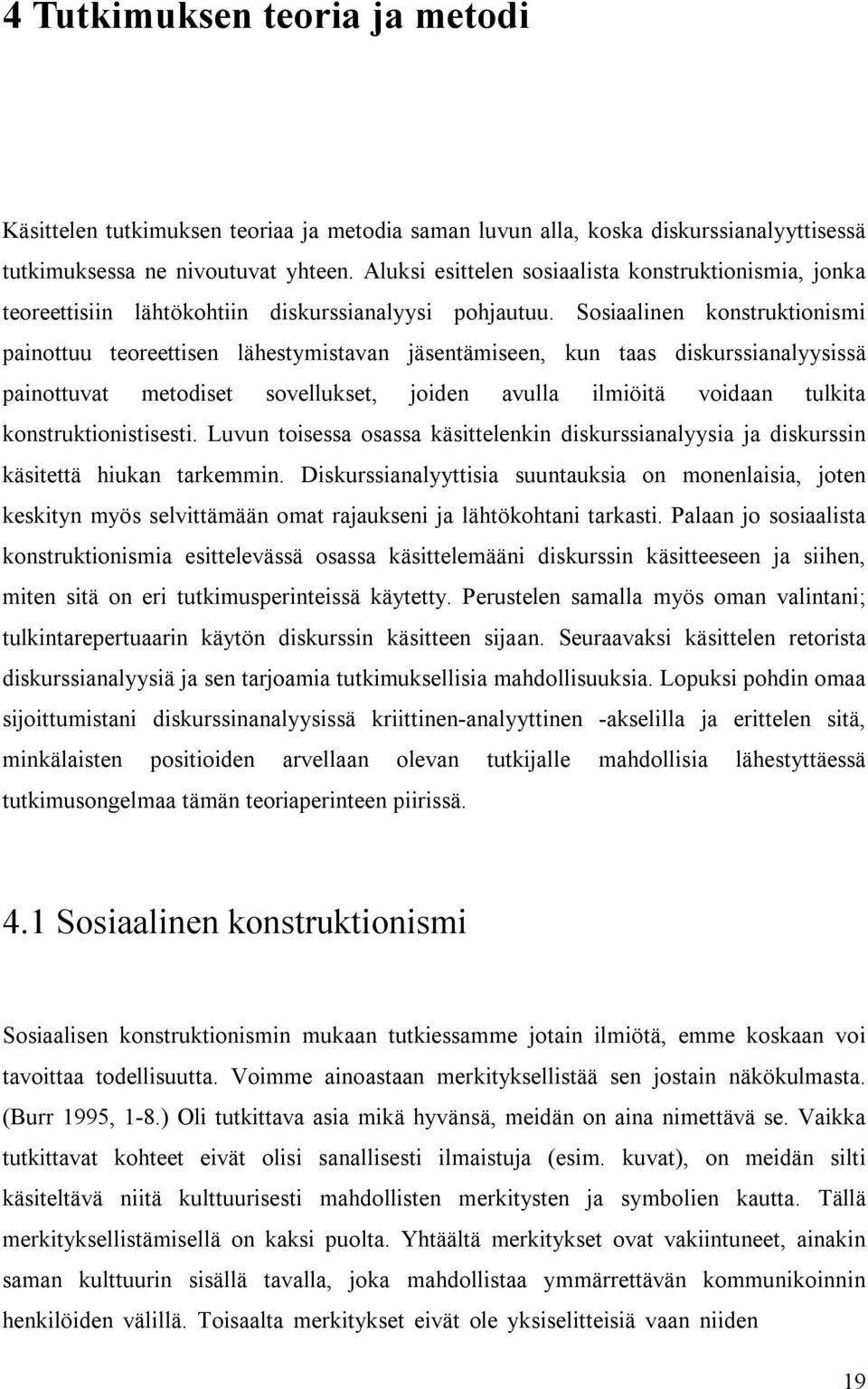 Sosiaalinen konstruktionismi painottuu teoreettisen lähestymistavan jäsentämiseen, kun taas diskurssianalyysissä painottuvat metodiset sovellukset, joiden avulla ilmiöitä voidaan tulkita