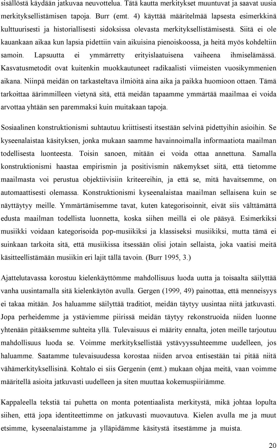 Siitä ei ole kauankaan aikaa kun lapsia pidettiin vain aikuisina pienoiskoossa, ja heitä myös kohdeltiin samoin. Lapsuutta ei ymmärretty erityislaatuisena vaiheena ihmiselämässä.