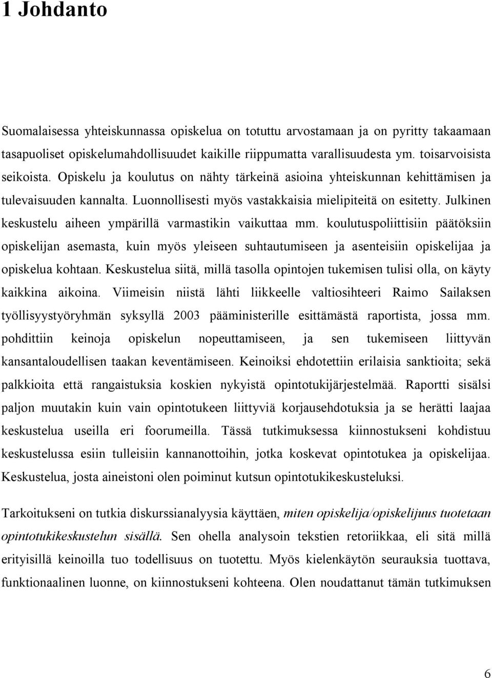 Julkinen keskustelu aiheen ympärillä varmastikin vaikuttaa mm. koulutuspoliittisiin päätöksiin opiskelijan asemasta, kuin myös yleiseen suhtautumiseen ja asenteisiin opiskelijaa ja opiskelua kohtaan.