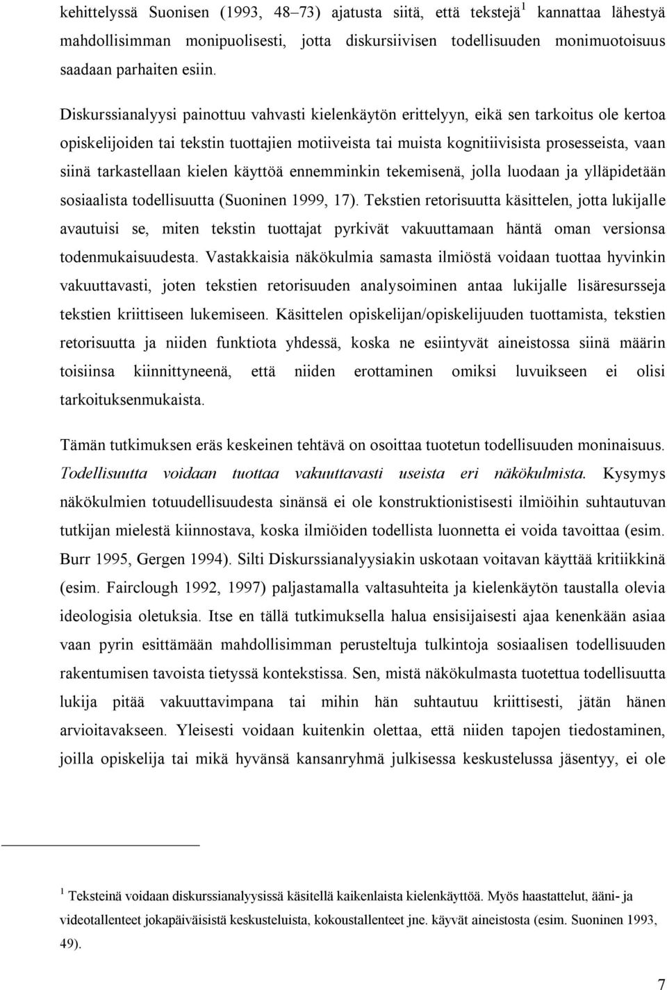 tarkastellaan kielen käyttöä ennemminkin tekemisenä, jolla luodaan ja ylläpidetään sosiaalista todellisuutta (Suoninen 1999, 17).