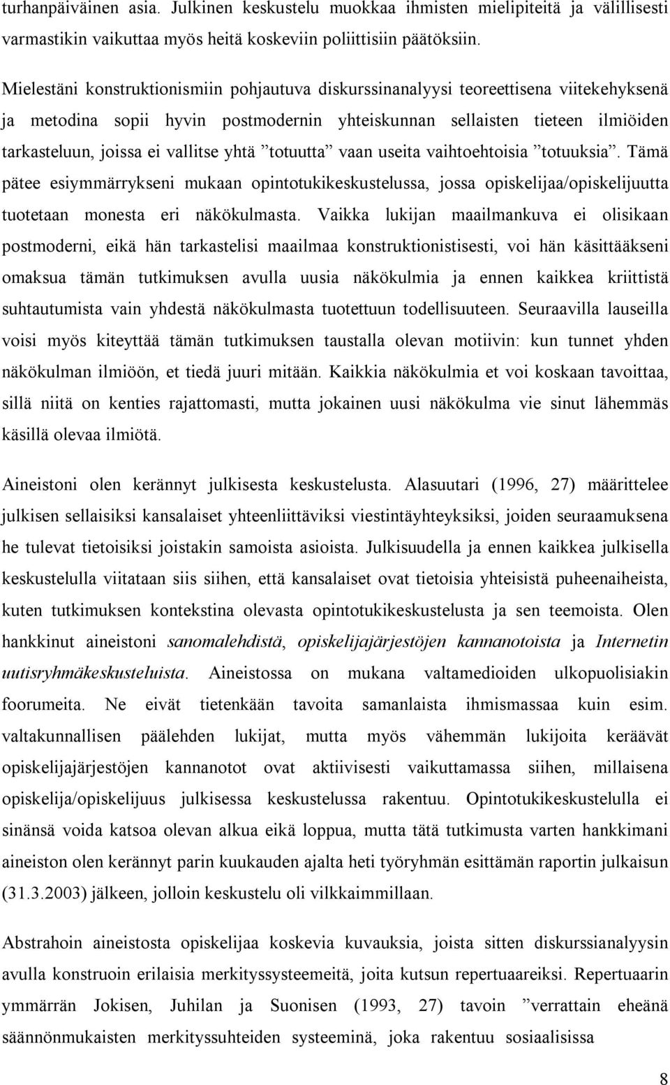 vallitse yhtä totuutta vaan useita vaihtoehtoisia totuuksia. Tämä pätee esiymmärrykseni mukaan opintotukikeskustelussa, jossa opiskelijaa/opiskelijuutta tuotetaan monesta eri näkökulmasta.