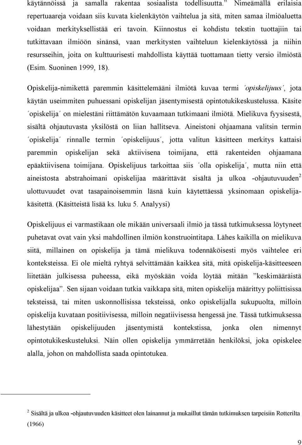 Kiinnostus ei kohdistu tekstin tuottajiin tai tutkittavaan ilmiöön sinänsä, vaan merkitysten vaihteluun kielenkäytössä ja niihin resursseihin, joita on kulttuurisesti mahdollista käyttää tuottamaan