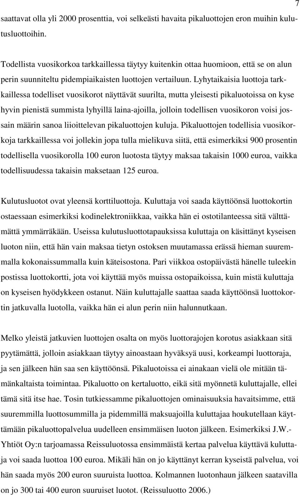 Lyhytaikaisia luottoja tarkkaillessa todelliset vuosikorot näyttävät suurilta, mutta yleisesti pikaluotoissa on kyse hyvin pienistä summista lyhyillä laina-ajoilla, jolloin todellisen vuosikoron