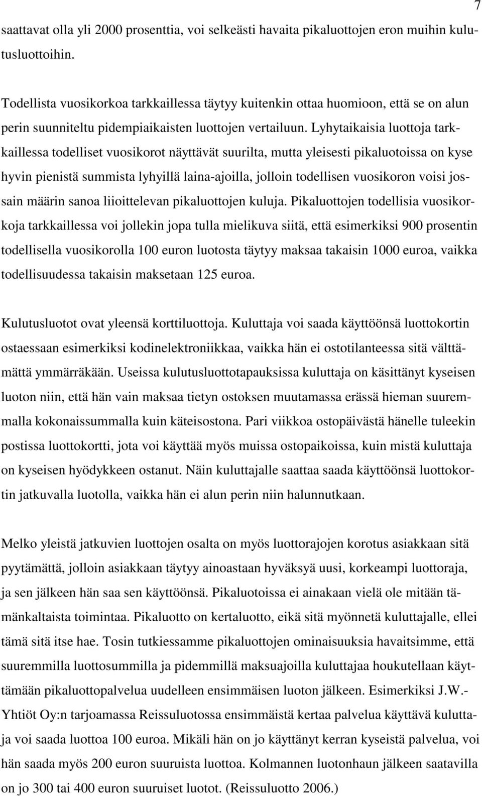 Lyhytaikaisia luottoja tarkkaillessa todelliset vuosikorot näyttävät suurilta, mutta yleisesti pikaluotoissa on kyse hyvin pienistä summista lyhyillä laina-ajoilla, jolloin todellisen vuosikoron