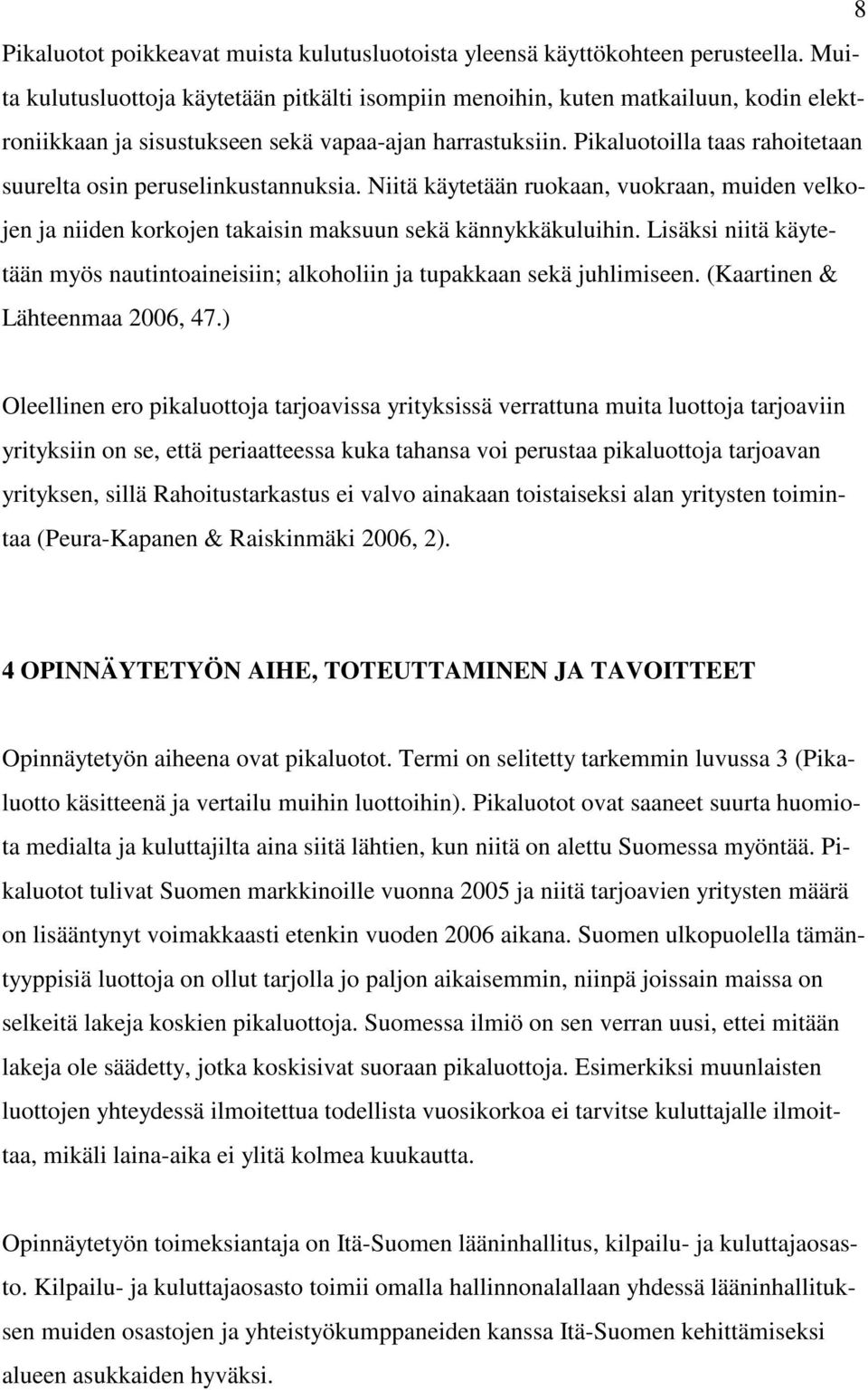 Pikaluotoilla taas rahoitetaan suurelta osin peruselinkustannuksia. Niitä käytetään ruokaan, vuokraan, muiden velkojen ja niiden korkojen takaisin maksuun sekä kännykkäkuluihin.