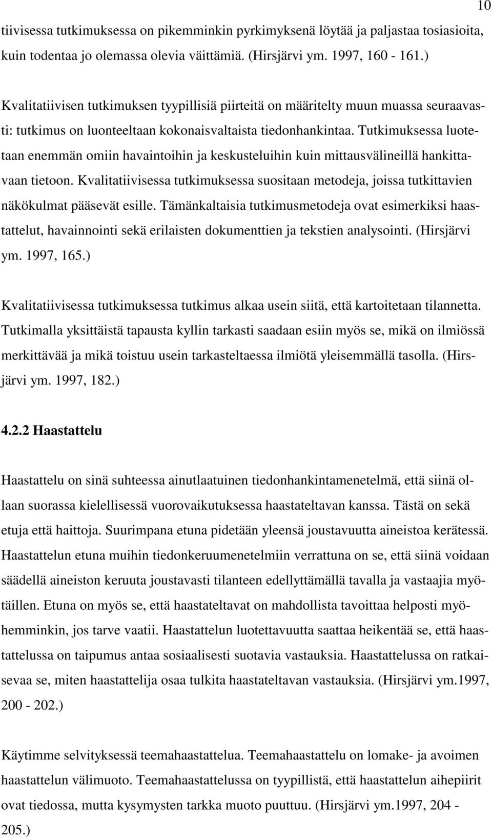 Tutkimuksessa luotetaan enemmän omiin havaintoihin ja keskusteluihin kuin mittausvälineillä hankittavaan tietoon.