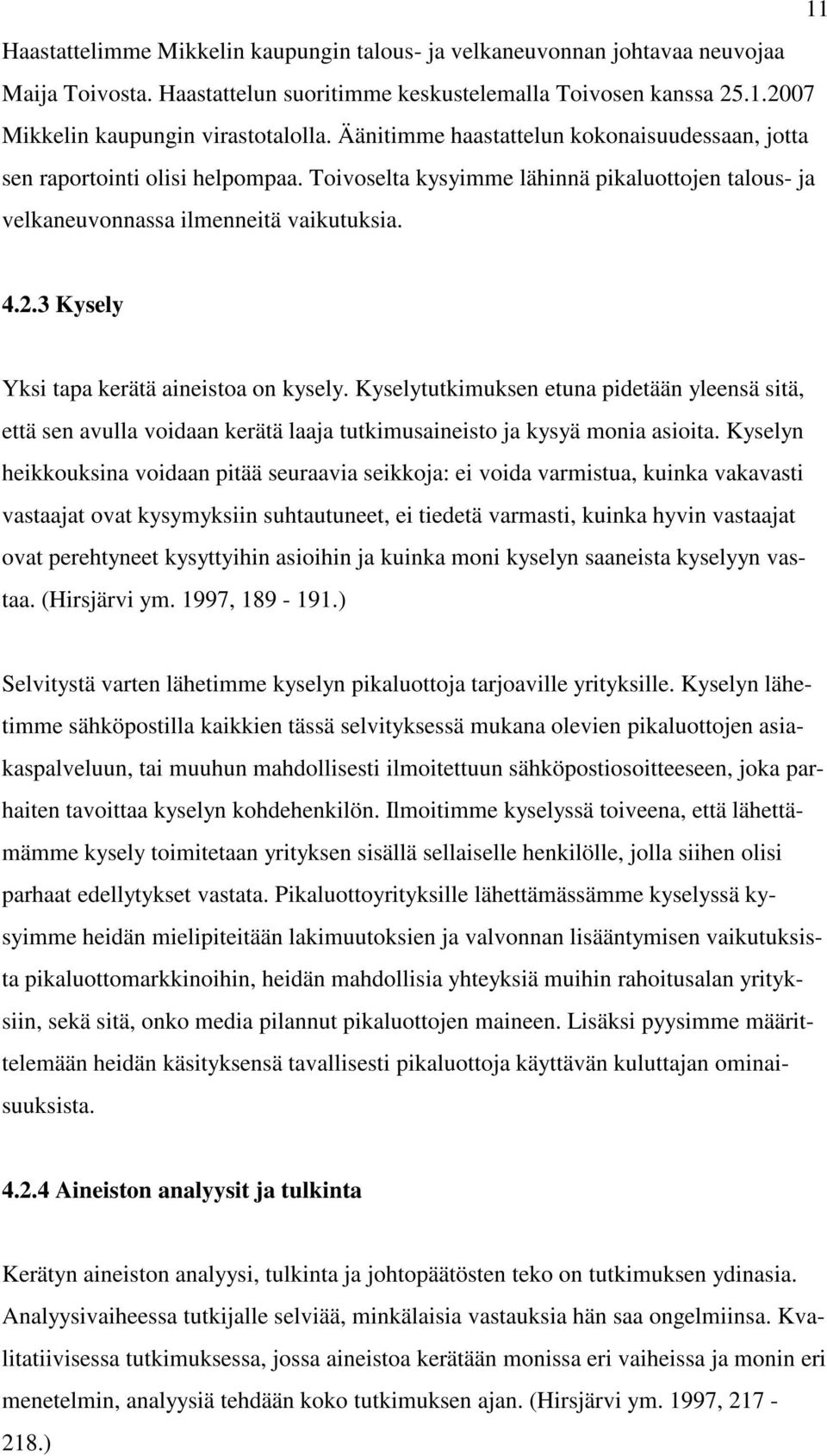 3 Kysely Yksi tapa kerätä aineistoa on kysely. Kyselytutkimuksen etuna pidetään yleensä sitä, että sen avulla voidaan kerätä laaja tutkimusaineisto ja kysyä monia asioita.