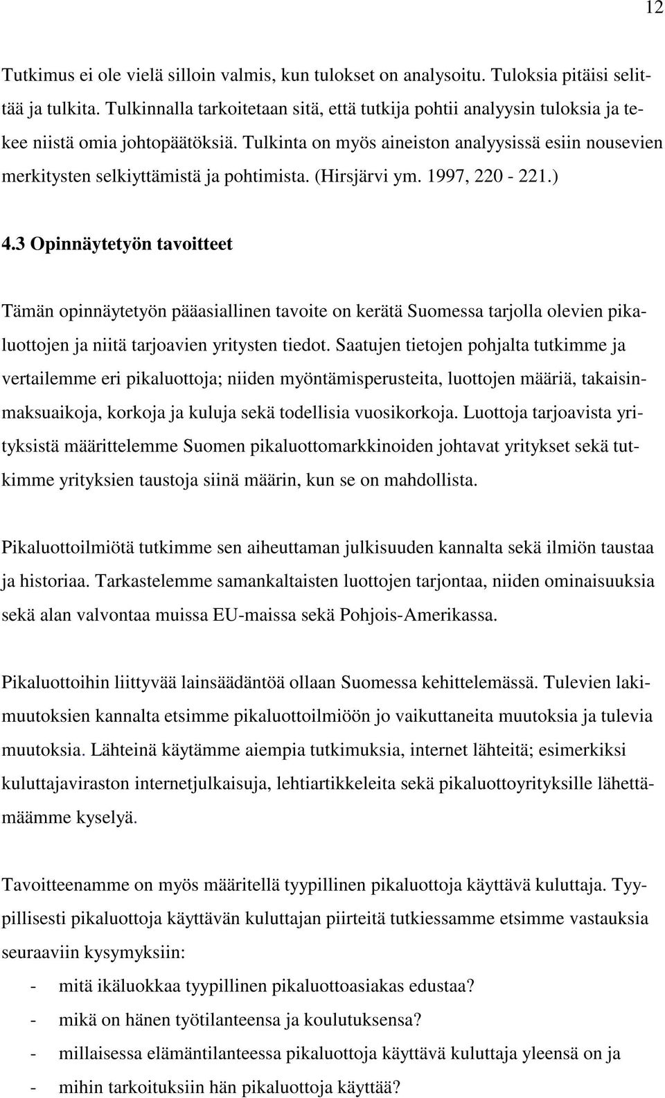 Tulkinta on myös aineiston analyysissä esiin nousevien merkitysten selkiyttämistä ja pohtimista. (Hirsjärvi ym. 1997, 220-221.) 4.