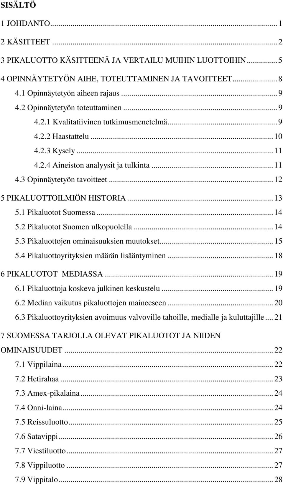 .. 12 5 PIKALUOTTOILMIÖN HISTORIA... 13 5.1 Pikaluotot Suomessa... 14 5.2 Pikaluotot Suomen ulkopuolella... 14 5.3 Pikaluottojen ominaisuuksien muutokset... 15 5.