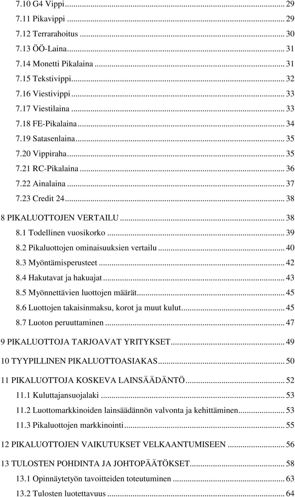 2 Pikaluottojen ominaisuuksien vertailu... 40 8.3 Myöntämisperusteet... 42 8.4 Hakutavat ja hakuajat... 43 8.5 Myönnettävien luottojen määrät... 45 8.6 Luottojen takaisinmaksu, korot ja muut kulut.