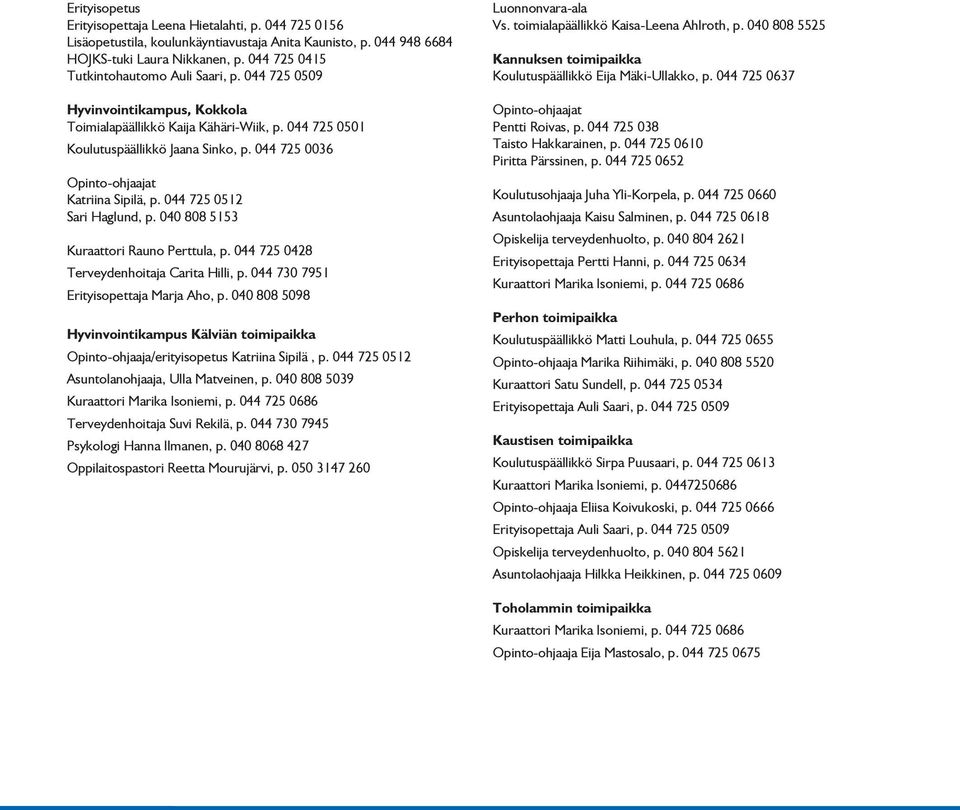 044 725 0036 Opinto-ohjaajat Katriina Sipilä, p. 044 725 0512 Sari Haglund, p. 040 808 5153 Kuraattori Rauno Perttula, p. 044 725 0428 Terveydenhoitaja Carita Hilli, p.